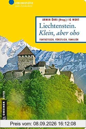 Liechtenstein. Klein, aber oho: Fantastisch, fürstlich, familiär (Lieblingsplätze im GMEINER-Verlag)