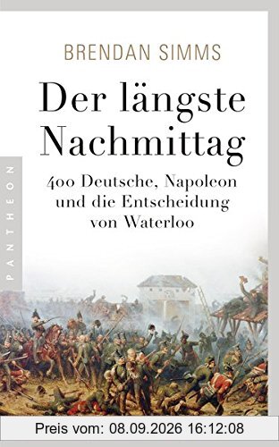 Der längste Nachmittag: 400 Deutsche, Napoleon und die Entscheidung von Waterloo