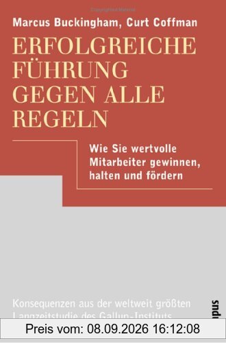 Erfolgreiche Führung gegen alle Regeln: Wie Sie wertvolle Mitarbeiter gewinnen, halten und fördern