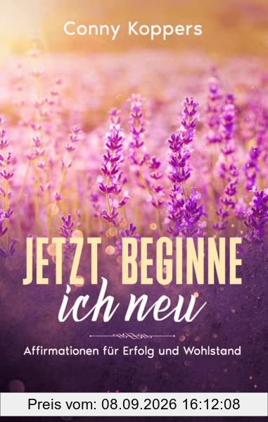 Jetzt beginne ich neu: Affirmationen für Erfolg und Wohlstand