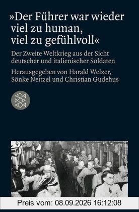 »Der Führer war wieder viel zu human, viel zu gefühlvoll«: Der Zweite Weltkrieg aus der Sicht deutscher und italienischer Soldaten