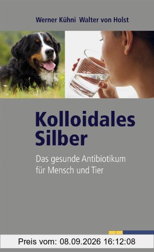 Kolloidales Silber. Das gesunde Antibiotikum für Mensch und Tier