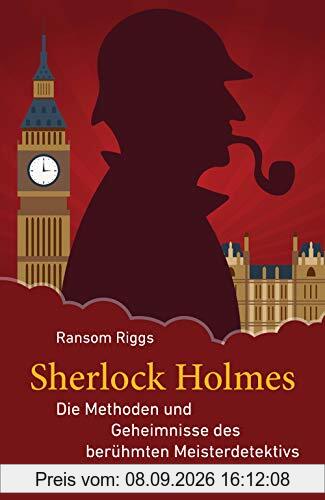Sherlock Holmes - Die Methoden und Geheimnisse des berühmten Meisterdetektivs