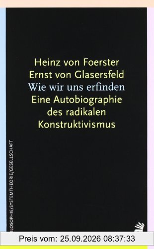 Wie wir uns erfinden. Eine Autobiographie des radikalen Konstruktivismus