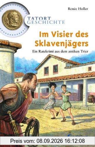 Im Visier des Sklavenjägers: Ein Ratekrimi aus dem antiken Trier