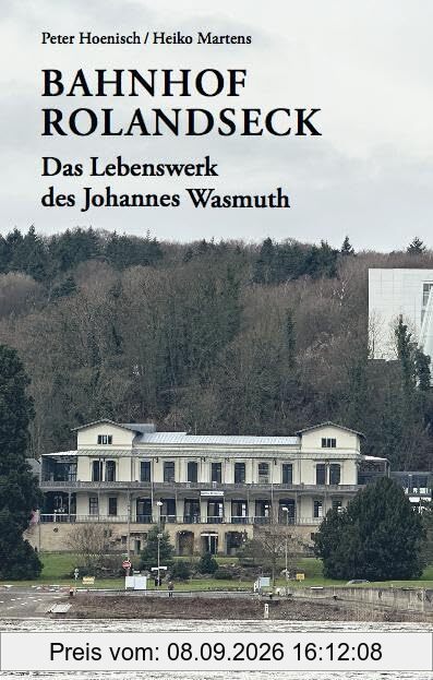 Bahnhof Rolandseck: Das Lebenswerk des Johannes Wasmuth