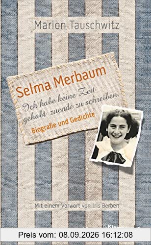 Selma Merbaum – Ich habe keine Zeit gehabt zuende zu schreiben: Biografie und Gedichte. Mit einem Vorwort von Iris Berben