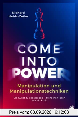 Manipulation und Manipulationstechniken – come into power: Die Kunst zu überzeugen – Menschen lesen wie ein Profi