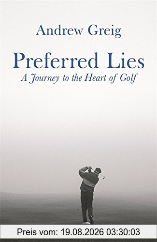 Andrew Greig Preferred Lies, A Journey To The Heart Of Golf
