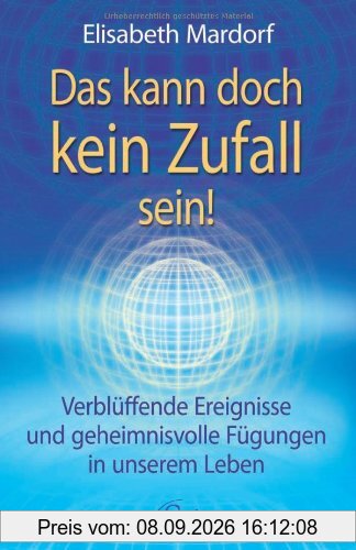 Das kann doch kein Zufall sein: Verblüffende Ereignisse und geheimnisvolle Fügungen in unserem Leben