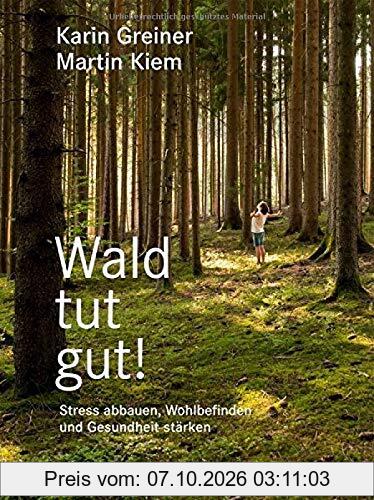 Wald tut gut!: Stress abbauen, Wohlbefinden und Gesundheit stärken