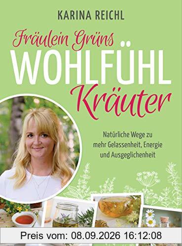 Fräulein Grüns Wohlfühl-Kräuter: Natürliche Wege zu mehr Gelassenheit, Energie und Ausgeglichenheit. Die besten Heilkräuter-Anwendungen gegen Stress, ... Schlafstörungen u.v.m.