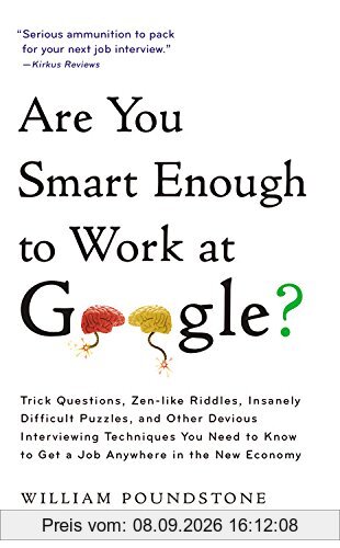Are You Smart Enough to Work at Google?: Trick Questions, Zen-like Riddles, Insanely Difficult Puzzles, and Other Devious Interviewing Techniques You ... Know to Get a Job Anywhere in the New Economy