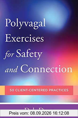 Polyvagal Exercises for Safety and Connection: 50 Client-Centered Practices (Norton Series on Interpersonal Neurobiology, Band 0)