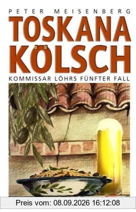 Toskana kölsch: Kommissar Löhrs fünfter Fall