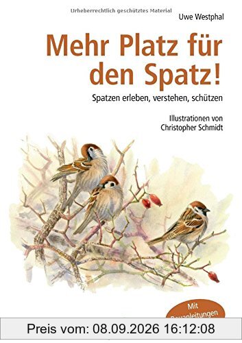 Mehr Platz für den Spatz: Spatzen erleben, verstehen, schützen. Mit Bauanleitungen für Nisthilfen