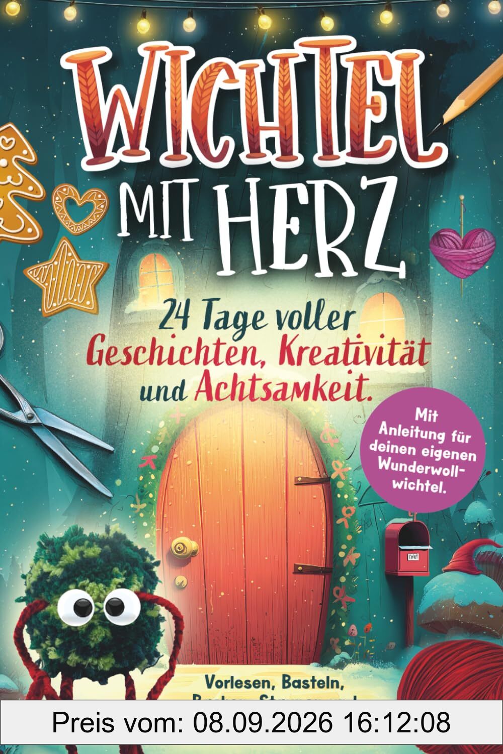 Wichtel mit Herz: 24 Tage voller Geschichten, Kreativität und Achtsamkeit. Vorlesen, Basteln, Backen, Staunen und zur Ruhe kommen. Mit Anleitung für deinen eigenen Wunderwollwichtel