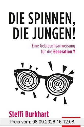 Die spinnen, die Jungen!: Eine Gebrauchsanweisung für die Generation Y (Dein Business)