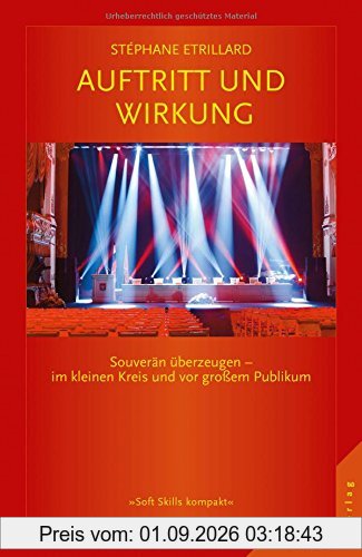 Auftritt und Wirkung: Souverän überzeugen - im kleinen Kreis und vor großem Publikum (Soft Skills kompakt)