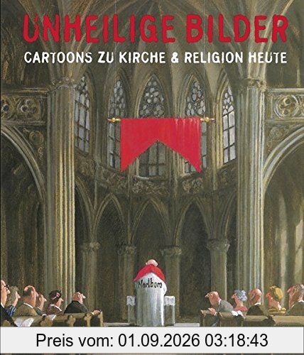 Unheilige Bilder: Cartoons zu Kirche und Religion heute