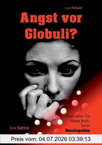 HaJo Fritschi Angst Vor Globuli?, Dann Lesen Sie Dieses Buch, Bevor Homöopathie Sie Umbringt!