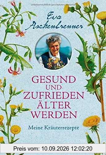 Gesund und zufrieden älter werden: Meine Kräuterrezepte