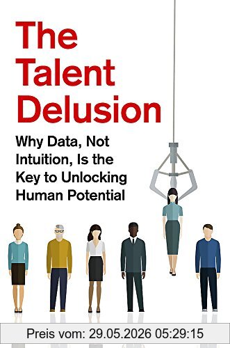 Tomas Chamorro-Premuzic The Talent Delusion, Why Data, Not Intuition, Is The Key To Unlocking Human Potential