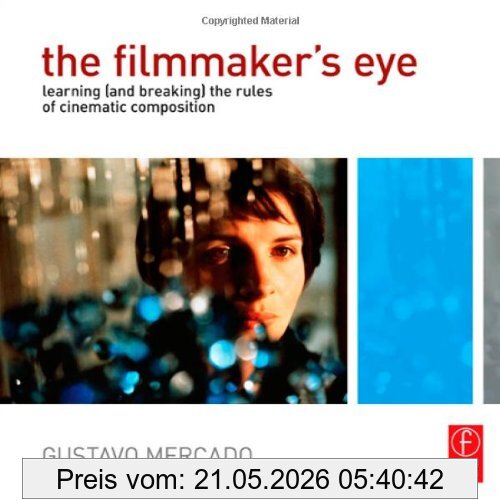 Gustavo Mercado The Filmmaker's Eye, Learning (and Breaking) The Rules Of Cinematic Composition
