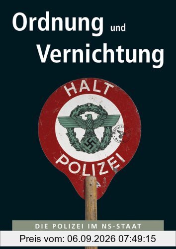 Ordnung und Vernichtung: Die Polizei im NS-Staat