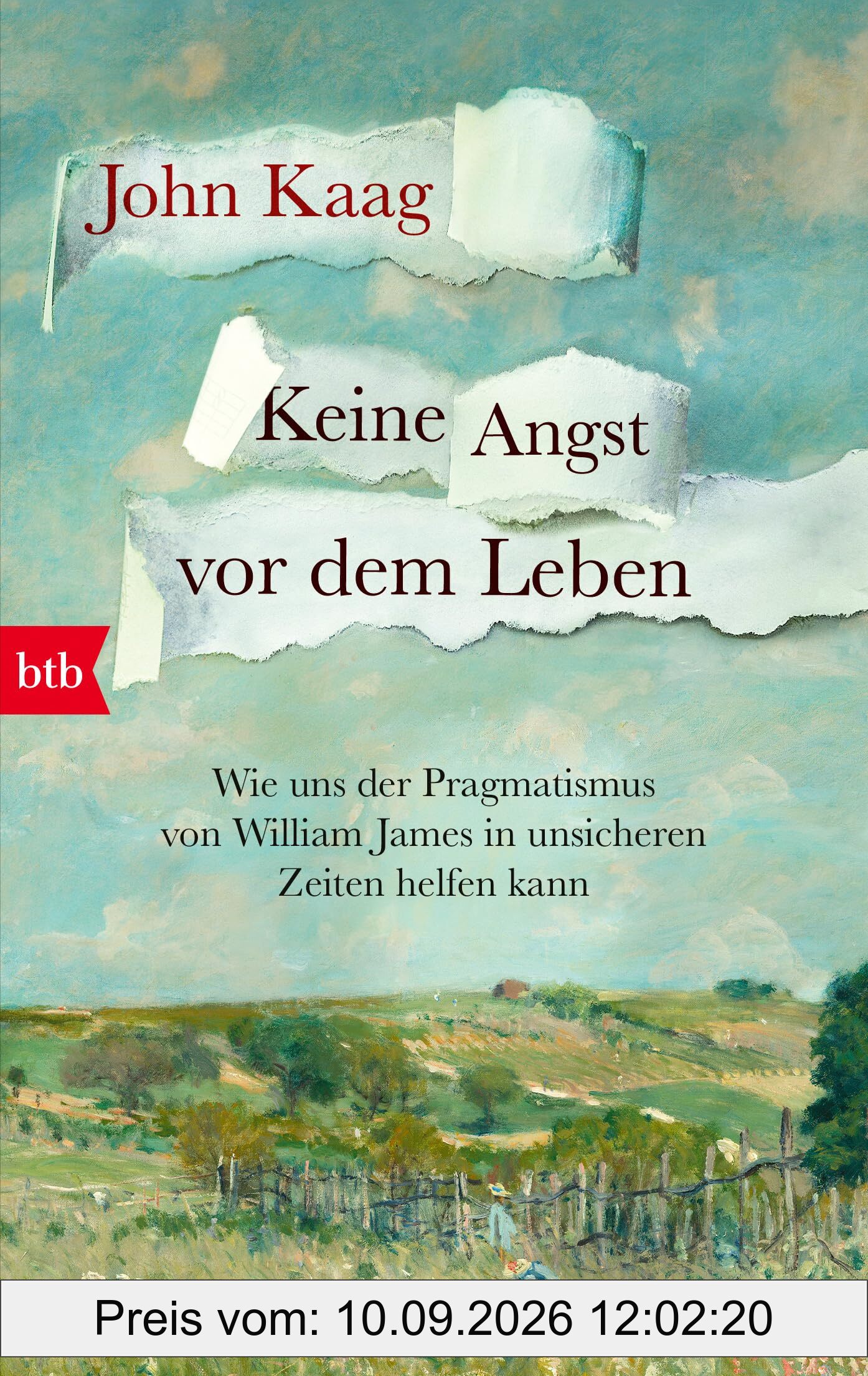 Keine Angst vor dem Leben: Wie uns der Pragmatismus von William James in unsicheren Zeiten helfen kann - »In diesen unruhigen Zeiten lohnt es sich, ... Rettungsring zu testen.« Wall Street Journal