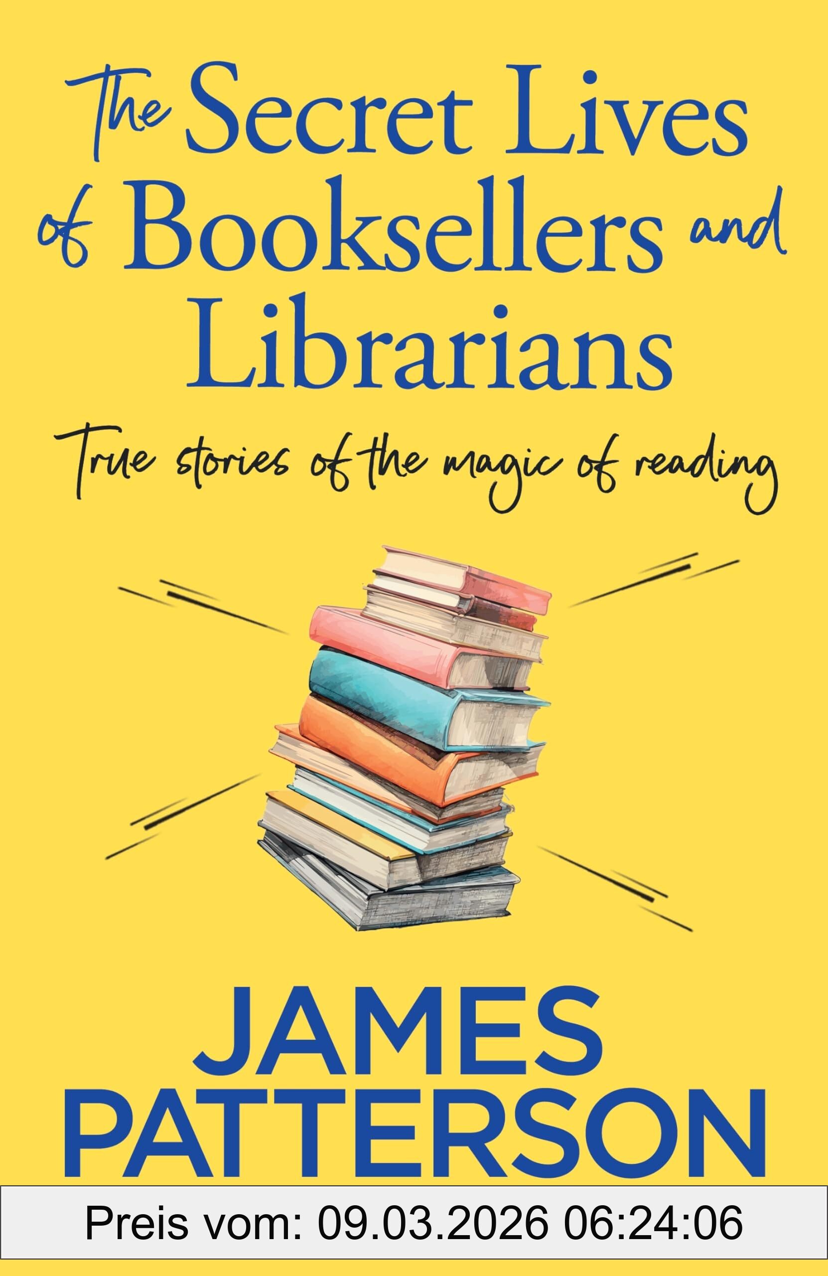 James Patterson The Secret Lives Of Booksellers & Librarians, True Stories Of The Magic Of Reading