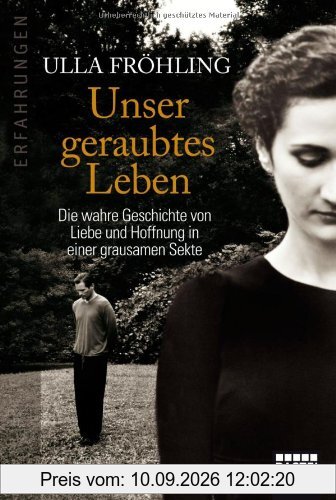 Unser geraubtes Leben: Die wahre Geschichte von Liebe und Hoffnung in einer grausamen Sekte