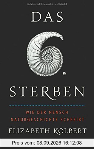 Das sechste Sterben: Wie der Mensch Naturgeschichte schreibt