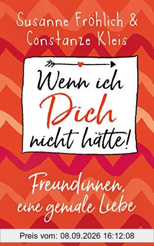 Wenn ich Dich nicht hätte! Freundinnen, eine geniale Liebe