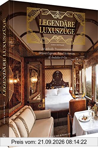 Bildband – Legendäre Luxuszüge: Legendäre Zugreisen mit den 24 prachtvollsten Eisenbahnen der Welt. Orient-Express, Royal Scotsman, …