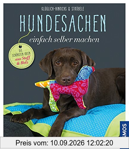 Hundesachen einfach selber machen: Die schönsten Ideen aus Stoff und Holz