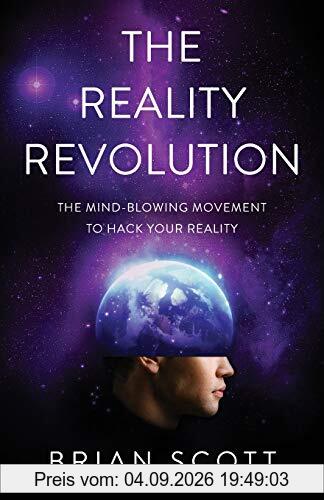 The Reality Revolution: The Mind-Blowing Movement to Hack Your Reality