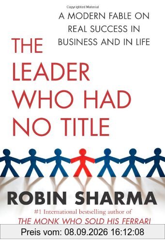 The Leader Who Had No Title: A Modern Fable on Real Success in Business and in Life