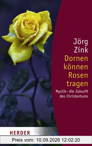 Dornen können Rosen tragen: Mystik - die Zukunft des Christentums (HERDER spektrum)