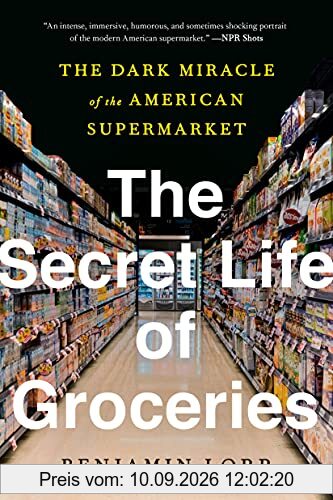 The Secret Life of Groceries: The Dark Miracle of the American Supermarket
