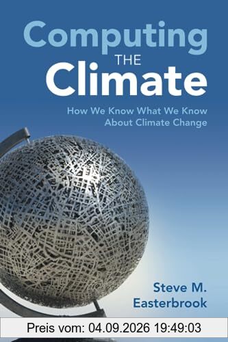 Computing the Climate: How We Know What We Know About Climate Change