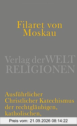 Filaret von Moskau: Ausführlicher christlicher Katechismus der rechtgläubigen, katholischen, morgenländischen Kirche