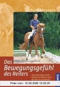 Das Bewegungsgefühl des Reiters: Wahrnehmen und koordinieren. Das innere Auge schulen. Reiterliche Probleme lösen