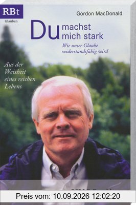 Du machst mich stark: Wie unser Glaube widerstandsfähig wird - Aus der Weisheit eines reichen Lebens