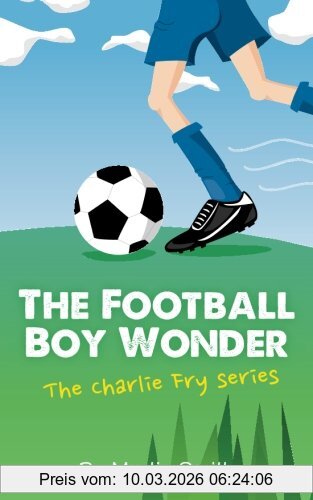 Martin Smith The Football Boy Wonder, (Football Book For Kids 7-13) (The Charlie Fry Series)
