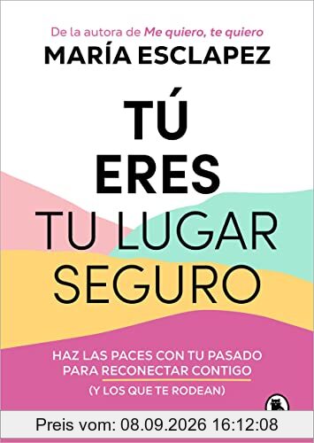 Tú eres tu lugar seguro: Haz las paces con tu pasado para reconectar contigo (y los que te rodean) (Bruguera Tendencias)