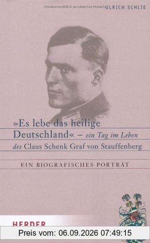 Es lebe das heilige Deutschland: Ein Tag im Leben des Claus Schenk Graf von Stauffenberg. Ein biografisches Porträt: Ein Tag im Leben des Claus Schenk Graf v. Stauffenberg