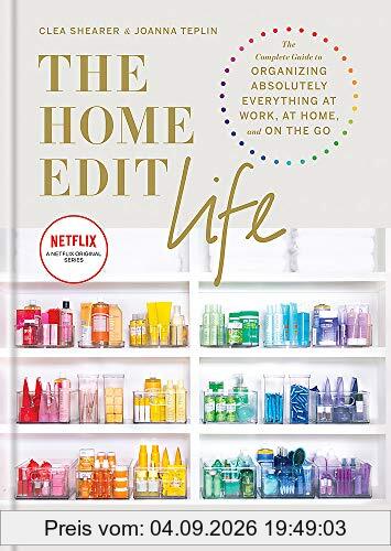 The Home Edit Life: The Complete Guide to Organizing Absolutely Everything at Work, at Home and On the Go, A Netflix Original Series