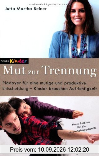 Mut zur Trennung: Plädoyer für eine mutige und produktive Entscheidung - Kinder brauchen Aufrichtigkeit