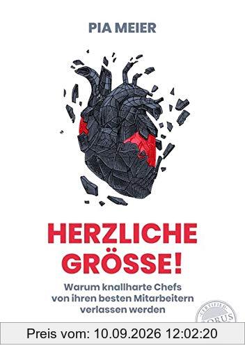 Herzliche Größe!: Warum knallharte Chefs von ihren besten Mitarbeitern verlassen werden